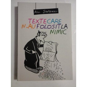 TEXTE  CARE  N-AU  FOLOSIT  LA  NIMIC  -  Alex.  STEFANESCU  
